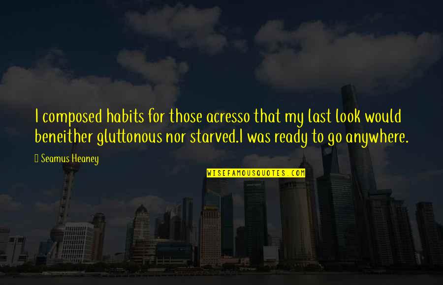 I Starved Quotes By Seamus Heaney: I composed habits for those acresso that my I Starved Quotes By Seamus Heaney: I composed habits for those acresso that my