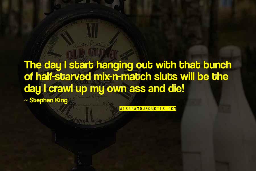I Starved Quotes By Stephen King: The day I start hanging out with that I Starved Quotes By Stephen King: The day I start hanging out with that