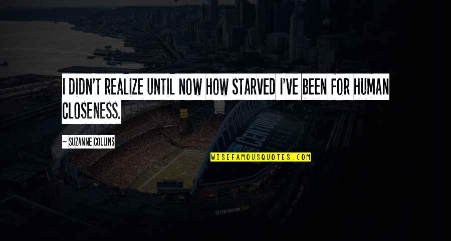I Starved Quotes By Suzanne Collins: I didn't realize until now how starved I've I Starved Quotes By Suzanne Collins: I didn't realize until now how starved I've