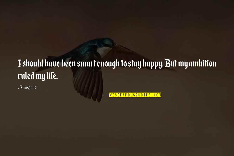 I Stay Happy Quotes By Eva Gabor: I should have been smart enough to stay