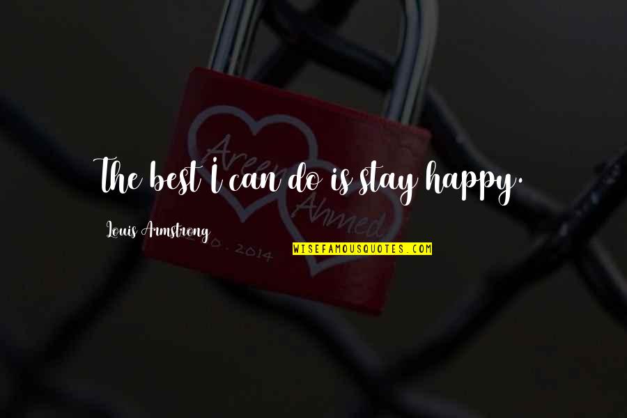 I Stay Happy Quotes By Louis Armstrong: The best I can do is stay happy. I Stay Happy Quotes By Louis Armstrong: The best I can do is stay happy.
