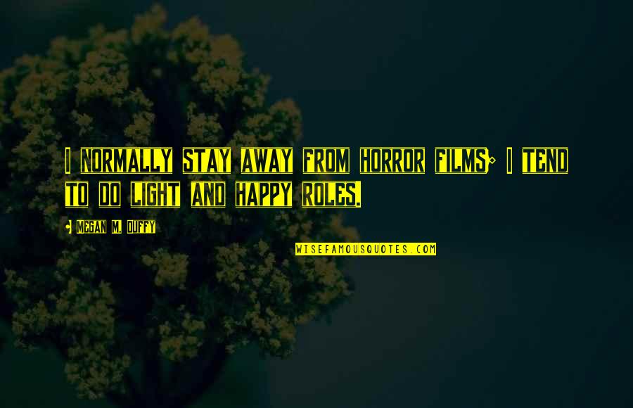 I Stay Happy Quotes By Megan M. Duffy: I normally stay away from horror films; I