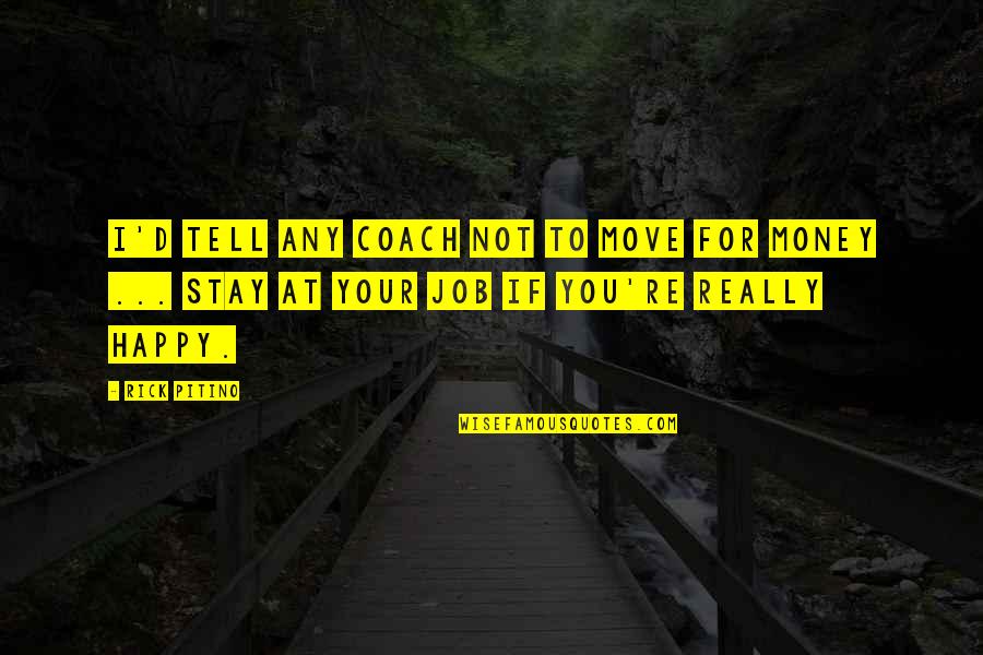 I Stay Happy Quotes By Rick Pitino: I'd tell any coach not to move for