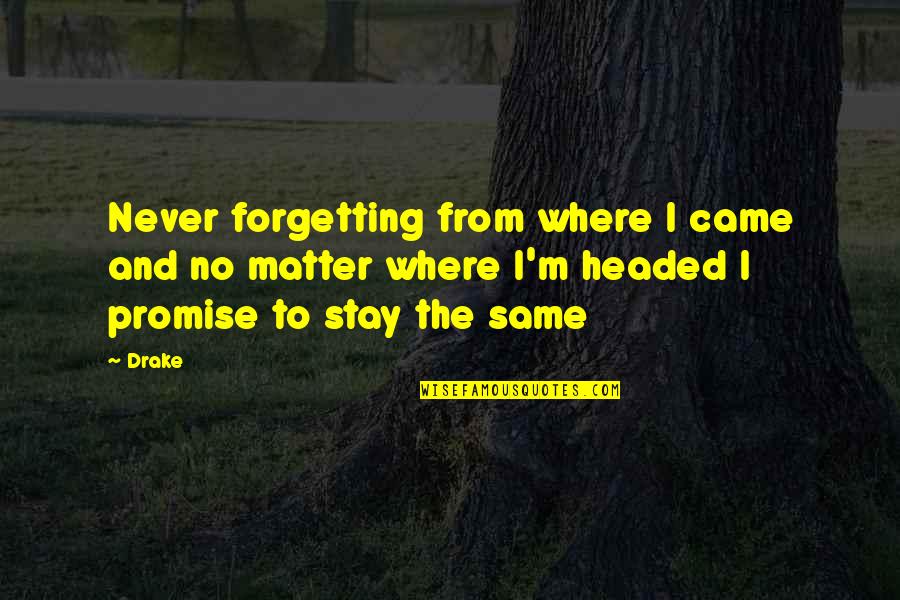 I Stay Humble Quotes By Drake: Never forgetting from where I came and no