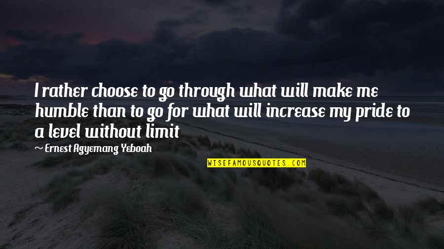 I Stay Humble Quotes By Ernest Agyemang Yeboah: I rather choose to go through what will