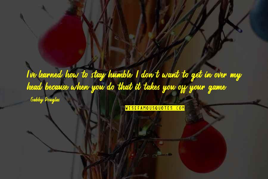 I Stay Humble Quotes By Gabby Douglas: I've learned how to stay humble. I don't