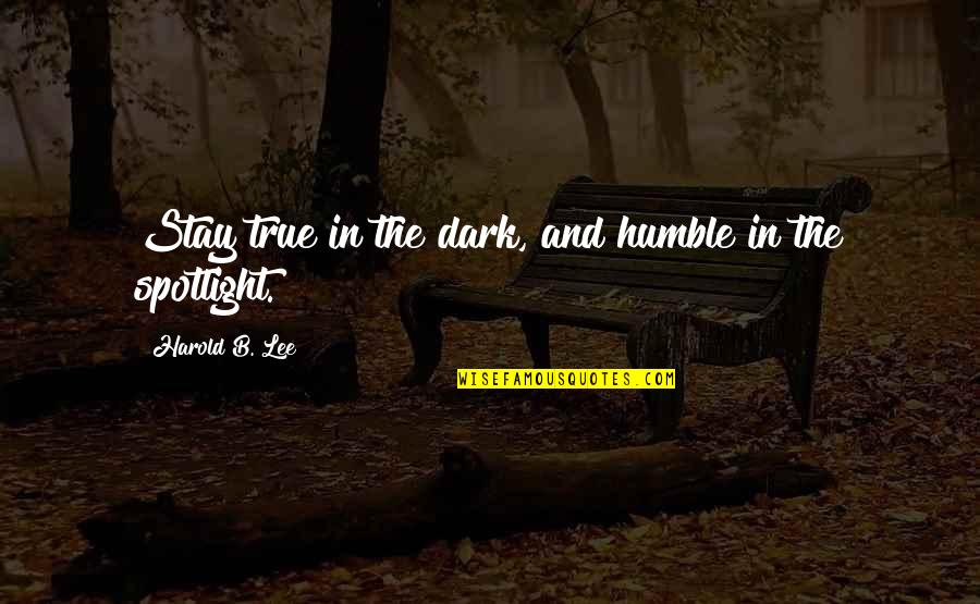 I Stay Humble Quotes By Harold B. Lee: Stay true in the dark, and humble in