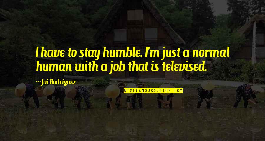 I Stay Humble Quotes By Jai Rodriguez: I have to stay humble. I'm just a