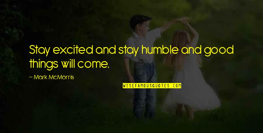 I Stay Humble Quotes By Mark McMorris: Stay excited and stay humble and good things