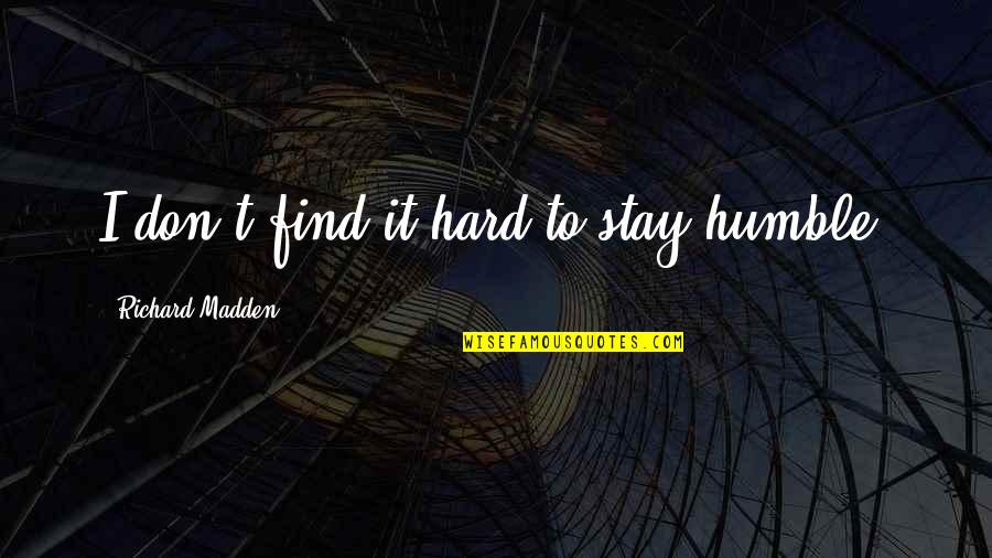 I Stay Humble Quotes By Richard Madden: I don't find it hard to stay humble.