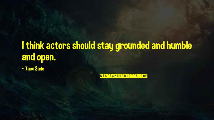 I Stay Humble Quotes By Tanc Sade: I think actors should stay grounded and humble