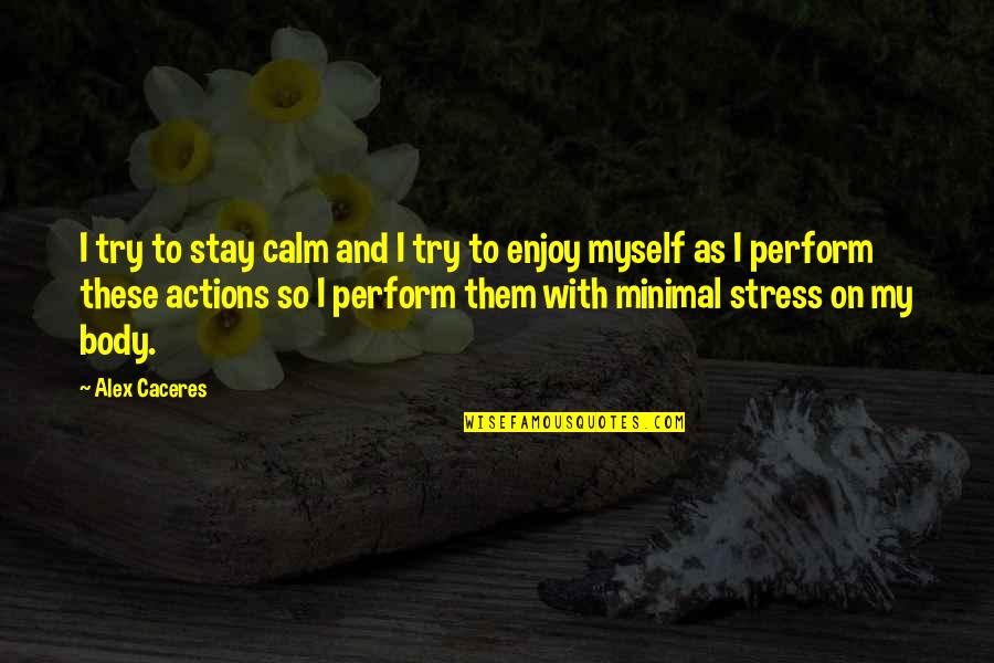 I Stay To Myself Quotes By Alex Caceres: I try to stay calm and I try I Stay To Myself Quotes By Alex Caceres: I try to stay calm and I try