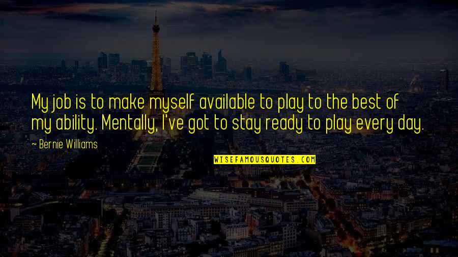 I Stay To Myself Quotes By Bernie Williams: My job is to make myself available to I Stay To Myself Quotes By Bernie Williams: My job is to make myself available to