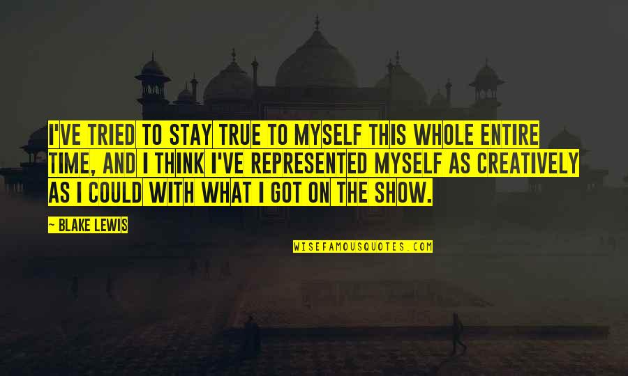 I Stay To Myself Quotes By Blake Lewis: I've tried to stay true to myself this