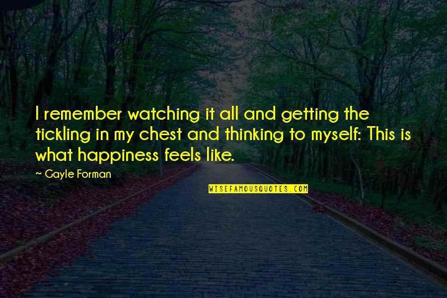 I Stay To Myself Quotes By Gayle Forman: I remember watching it all and getting the