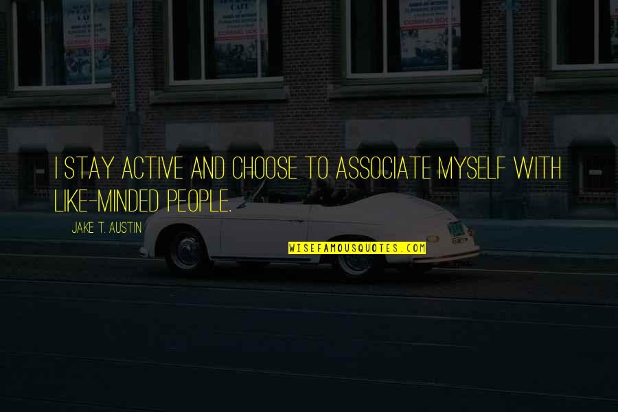 I Stay To Myself Quotes By Jake T. Austin: I stay active and choose to associate myself