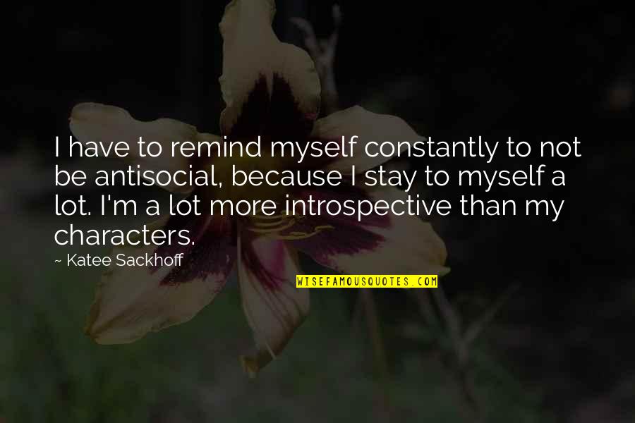 I Stay To Myself Quotes By Katee Sackhoff: I have to remind myself constantly to not