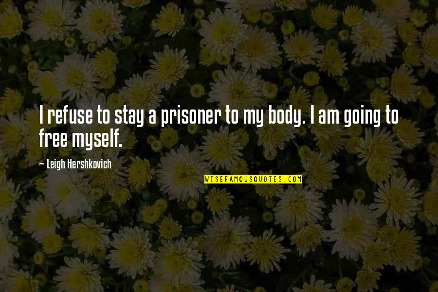 I Stay To Myself Quotes By Leigh Hershkovich: I refuse to stay a prisoner to my I Stay To Myself Quotes By Leigh Hershkovich: I refuse to stay a prisoner to my