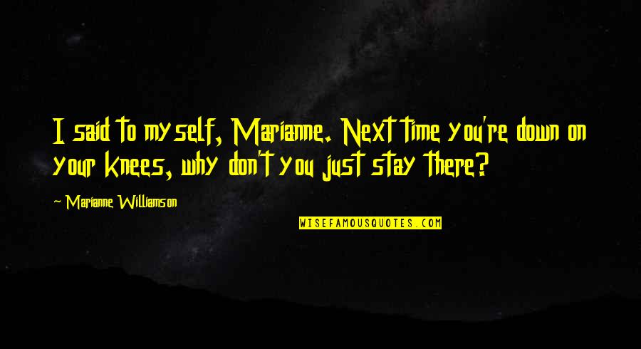 I Stay To Myself Quotes By Marianne Williamson: I said to myself, Marianne. Next time you're