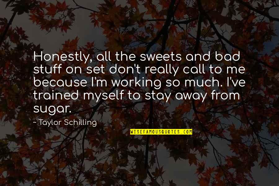 I Stay To Myself Quotes By Taylor Schilling: Honestly, all the sweets and bad stuff on