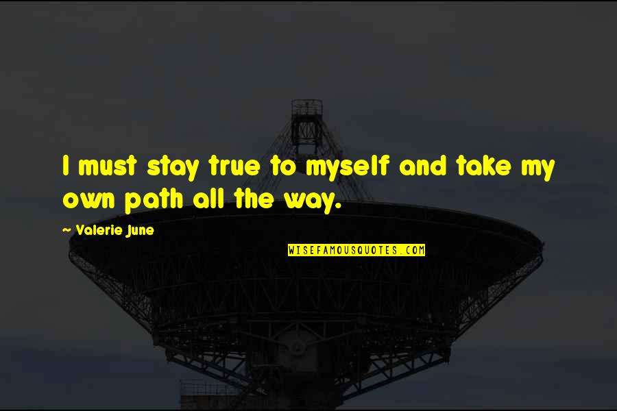 I Stay To Myself Quotes By Valerie June: I must stay true to myself and take I Stay To Myself Quotes By Valerie June: I must stay true to myself and take