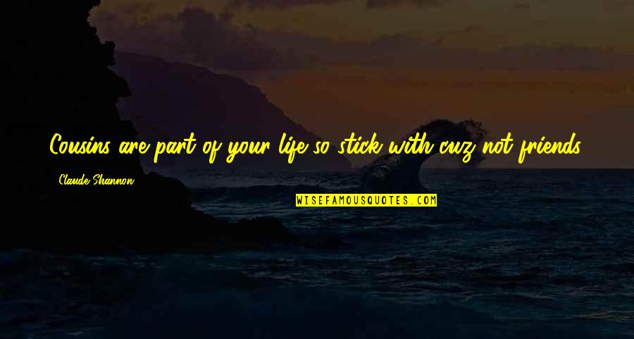 I Stick Up For My Friends Quotes By Claude Shannon: Cousins are part of your life so stick