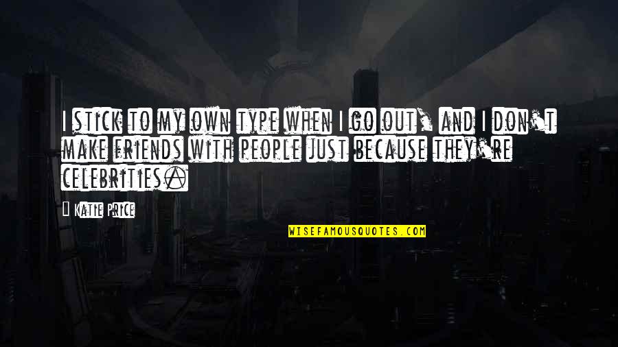 I Stick Up For My Friends Quotes By Katie Price: I stick to my own type when I