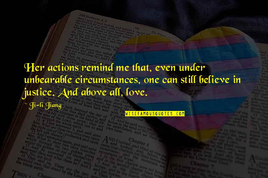 I Still Believe In Love Quotes By Ji-li Jiang: Her actions remind me that, even under unbearable