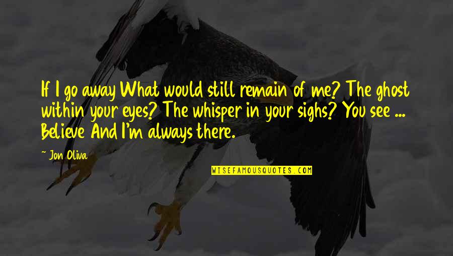 I Still Believe In Love Quotes By Jon Oliva: If I go away What would still remain