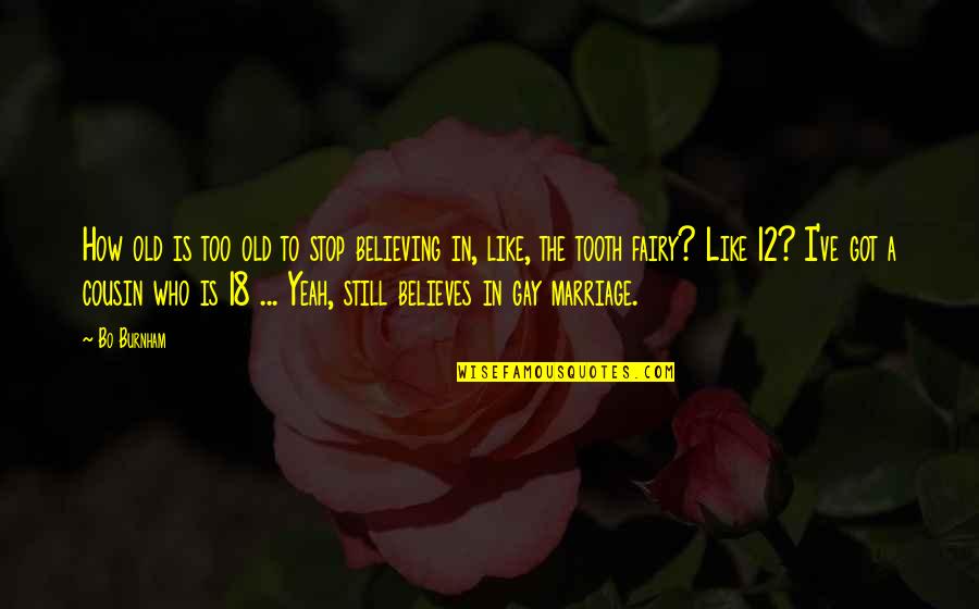 I Still Believe In Marriage Quotes By Bo Burnham: How old is too old to stop believing