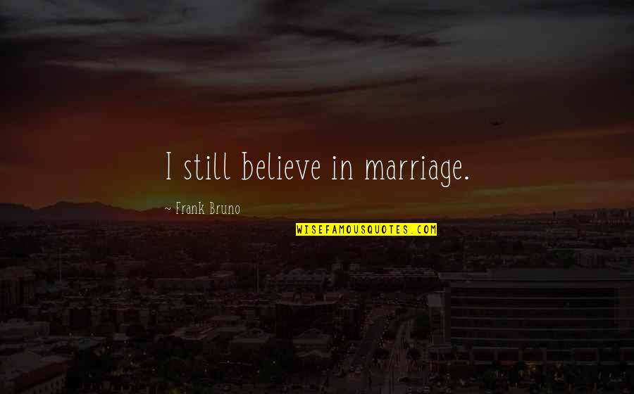 I Still Believe In Marriage Quotes By Frank Bruno: I still believe in marriage.