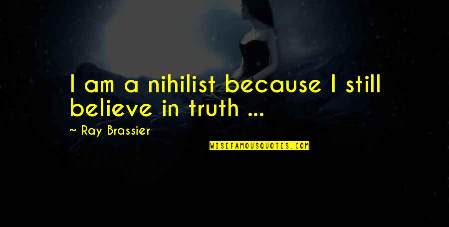 I Still Believe In Us Quotes By Ray Brassier: I am a nihilist because I still believe