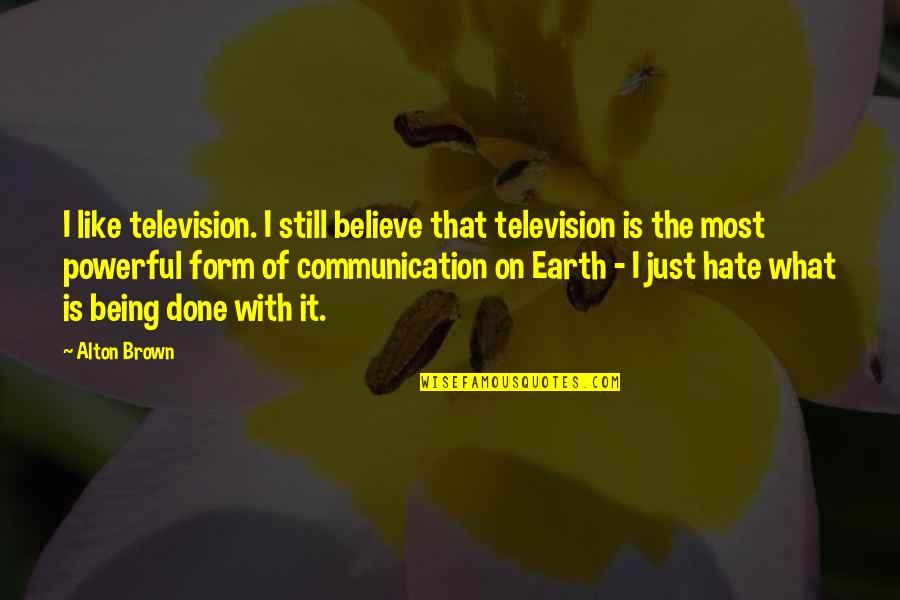 I Still Believe Quotes By Alton Brown: I like television. I still believe that television