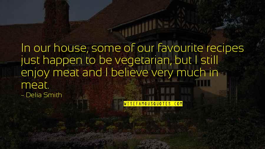 I Still Believe Quotes By Delia Smith: In our house, some of our favourite recipes