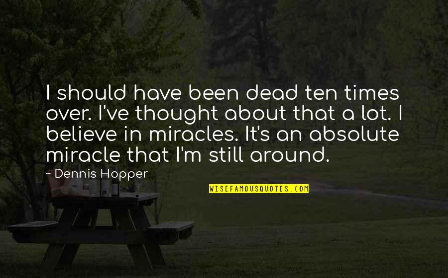 I Still Believe Quotes By Dennis Hopper: I should have been dead ten times over.