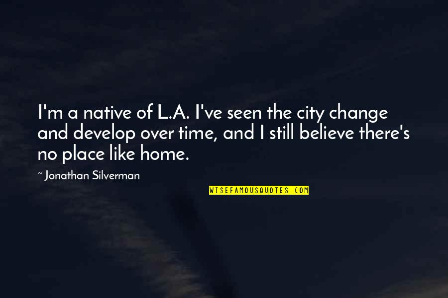 I Still Believe Quotes By Jonathan Silverman: I'm a native of L.A. I've seen the