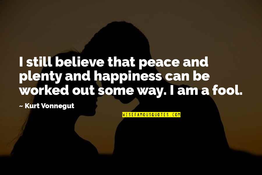 I Still Believe Quotes By Kurt Vonnegut: I still believe that peace and plenty and