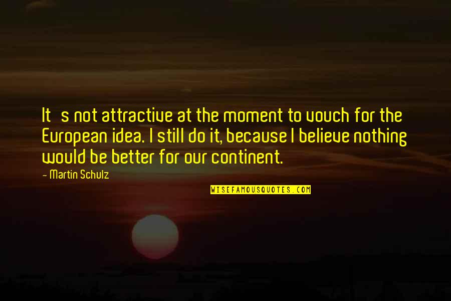 I Still Believe Quotes By Martin Schulz: It's not attractive at the moment to vouch