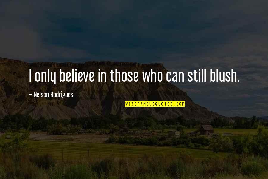 I Still Believe Quotes By Nelson Rodrigues: I only believe in those who can still