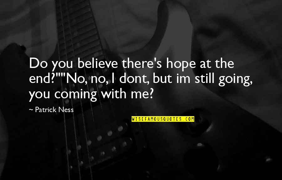 I Still Believe Quotes By Patrick Ness: Do you believe there's hope at the end?""No,
