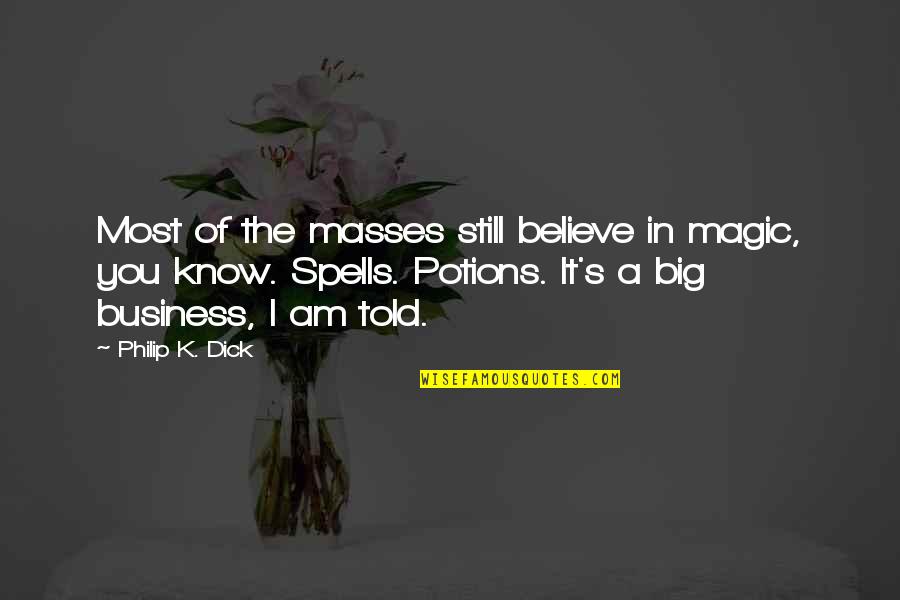 I Still Believe Quotes By Philip K. Dick: Most of the masses still believe in magic,