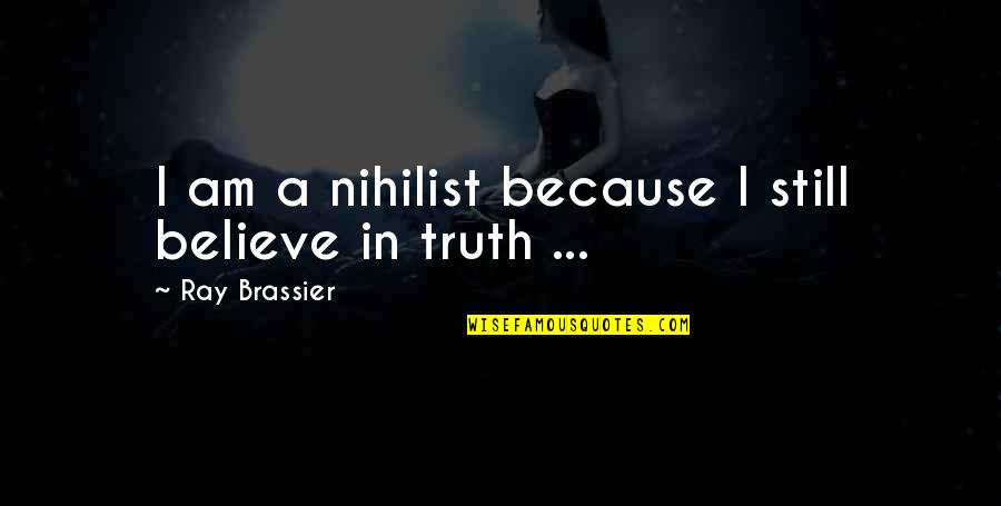 I Still Believe Quotes By Ray Brassier: I am a nihilist because I still believe