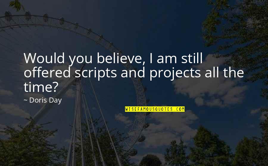 I Still Believe You Quotes By Doris Day: Would you believe, I am still offered scripts
