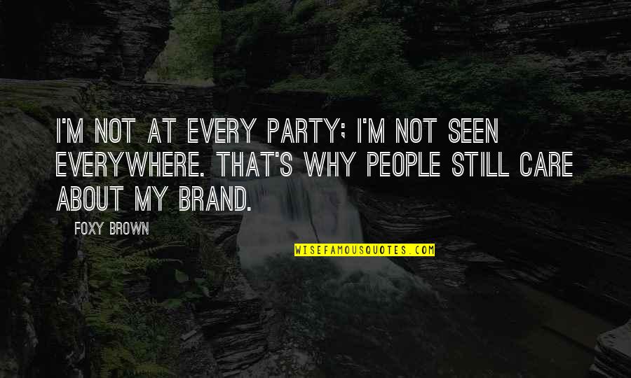 I Still Care About My Ex Quotes By Foxy Brown: I'm not at every party; I'm not seen