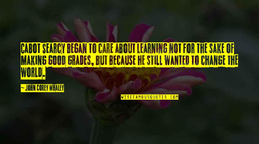 I Still Care About My Ex Quotes By John Corey Whaley: Cabot Searcy began to care about learning not
