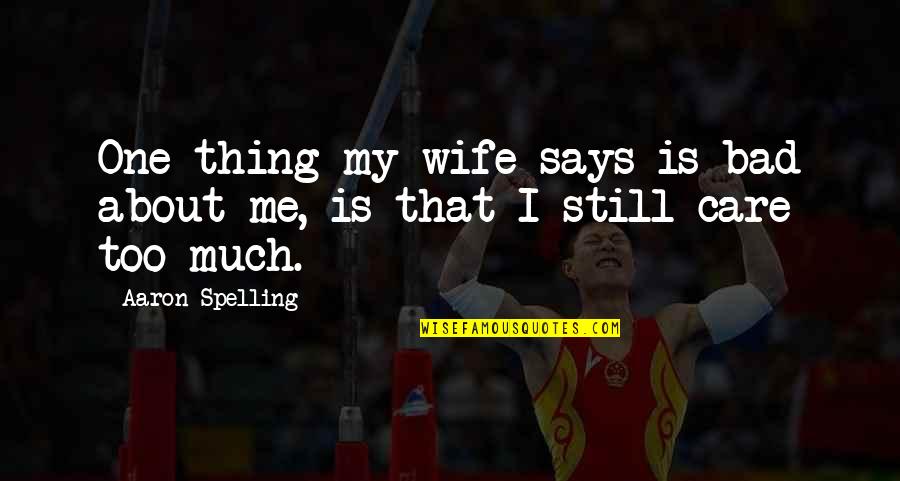 I Still Care About U Quotes By Aaron Spelling: One thing my wife says is bad about