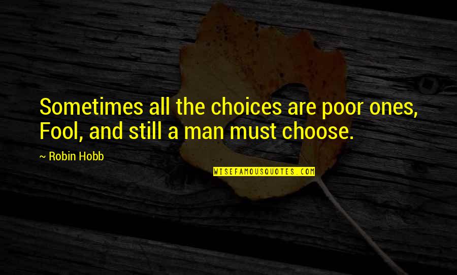 I Still Choose You Quotes By Robin Hobb: Sometimes all the choices are poor ones, Fool,