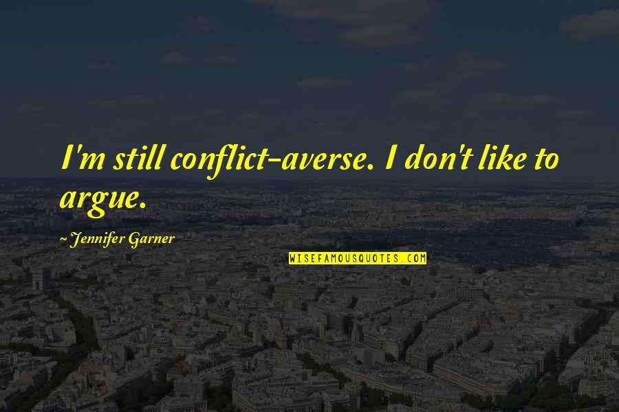 I Still Don't Like You Quotes By Jennifer Garner: I'm still conflict-averse. I don't like to argue.