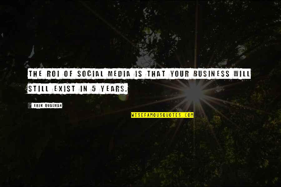 I Still Exist Quotes By Erik Qualman: The ROI of social media is that your