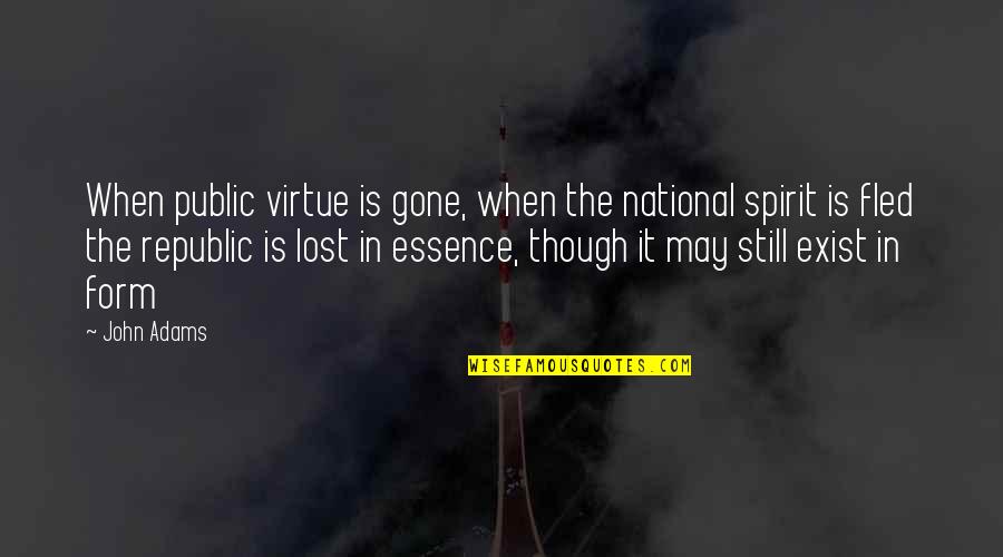 I Still Exist Quotes By John Adams: When public virtue is gone, when the national